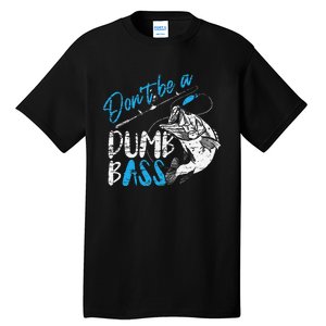 DonT Be A Dumb Bass Angler Saying FatherS Day Gift Tall T-Shirt