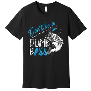 DonT Be A Dumb Bass Angler Saying FatherS Day Gift Premium T-Shirt