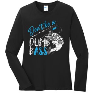 DonT Be A Dumb Bass Angler Saying FatherS Day Gift Ladies Long Sleeve Shirt