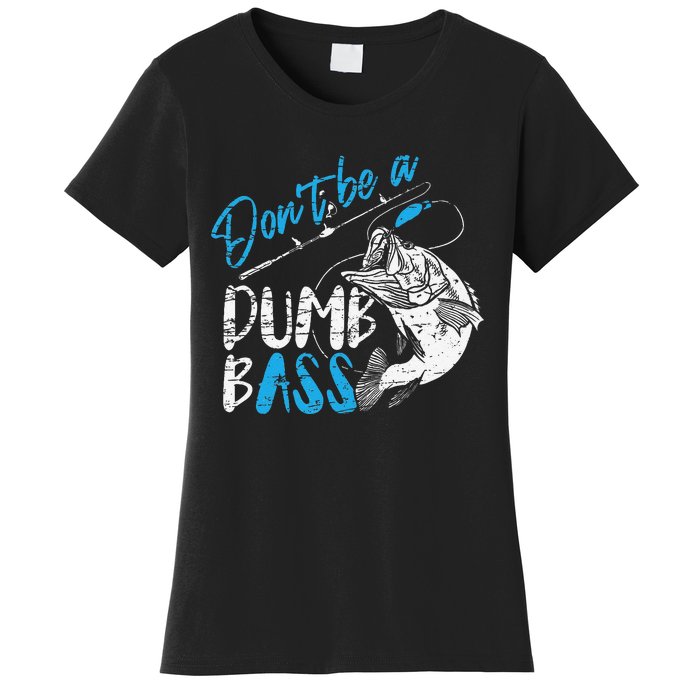 DonT Be A Dumb Bass Angler Saying FatherS Day Gift Women's T-Shirt