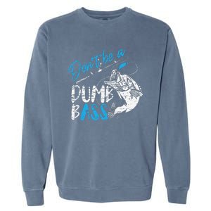 DonT Be A Dumb Bass Angler Saying FatherS Day Gift Garment-Dyed Sweatshirt