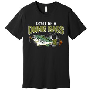 DonT Be A Dumb Bass Funny Fisherman Fishing Gift Premium T-Shirt