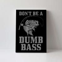 DonT Be A Dumb Bass Fishing Funny Fish Fisherman Love Canvas