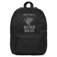 DonT Be A Dumb Bass Fishing Funny Fish Fisherman Love 16 in Basic Backpack