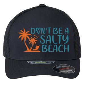 Dont Be A Salty Beach Flexfit Unipanel Trucker Cap