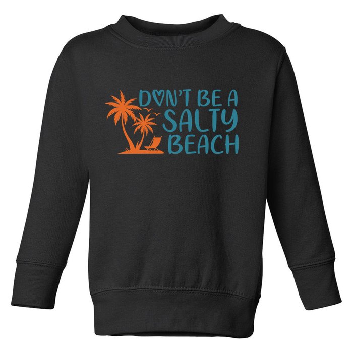 Dont Be A Salty Beach Toddler Sweatshirt