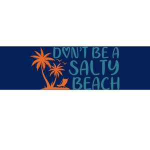 Dont Be A Salty Beach Bumper Sticker