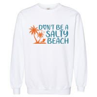 Dont Be A Salty Beach Garment-Dyed Sweatshirt