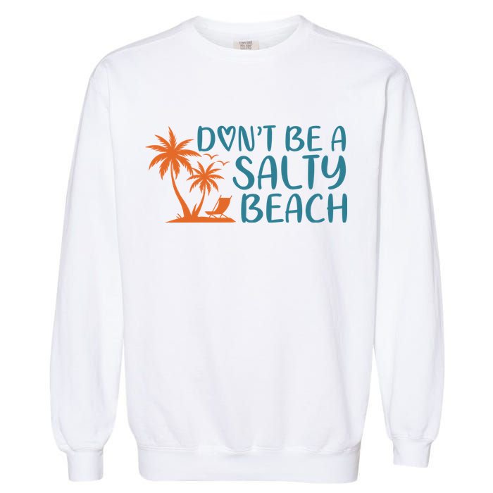 Dont Be A Salty Beach Garment-Dyed Sweatshirt