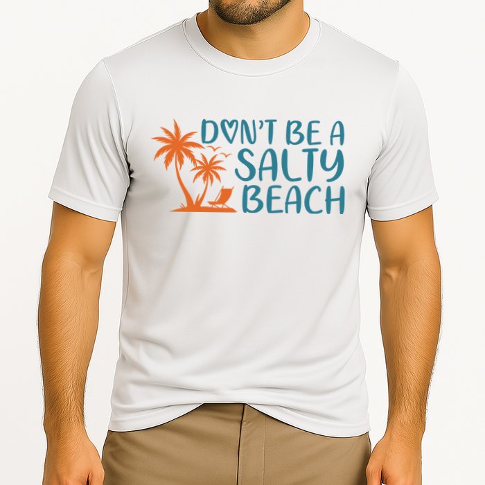 Dont Be A Salty Beach Performance Shirt
