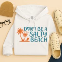 Dont Be A Salty Beach Hoodie