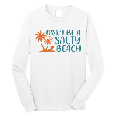 Dont Be A Salty Beach Long Sleeve Shirt