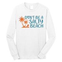 Dont Be A Salty Beach Long Sleeve Shirt