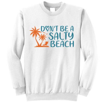 Dont Be A Salty Beach Sweatshirt