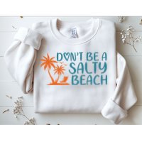 Dont Be A Salty Beach Sweatshirt