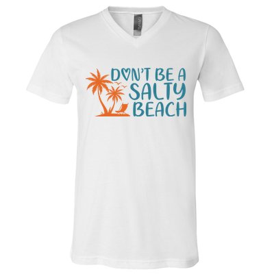 Dont Be A Salty Beach V-Neck T-Shirt