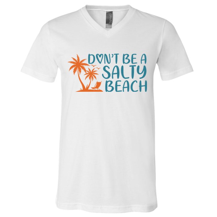 Dont Be A Salty Beach V-Neck T-Shirt