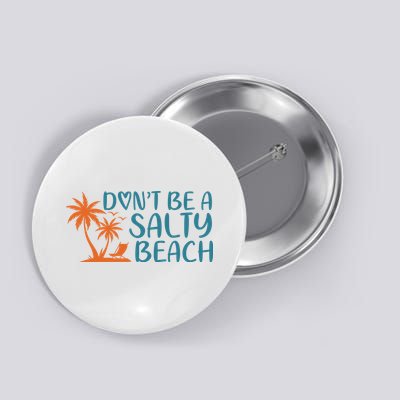 Dont Be A Salty Beach Button