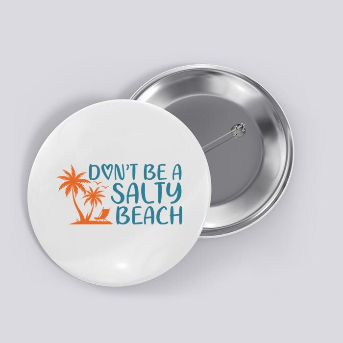 Dont Be A Salty Beach Button