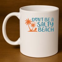 Dont Be A Salty Beach 11oz C Handle Ceramic Mug