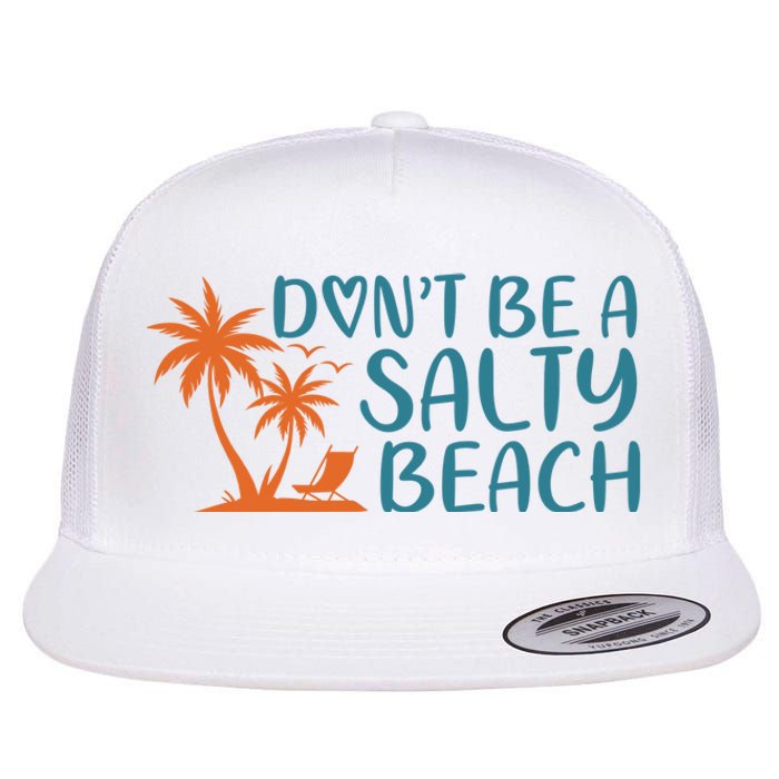 Dont Be A Salty Beach Flat Bill Trucker Hat