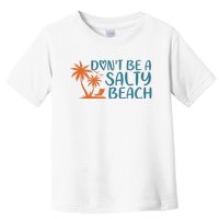 Dont Be A Salty Beach Toddler T-Shirt