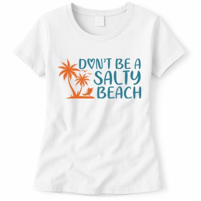 Dont Be A Salty Beach Womens T-Shirt