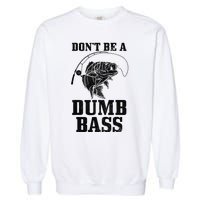 DonT Be A Dumb Bass Fishing Funny Fish Fisherman Love Gift Garment-Dyed Sweatshirt