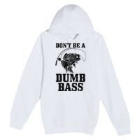 DonT Be A Dumb Bass Fishing Funny Fish Fisherman Love Gift Premium Pullover Hoodie