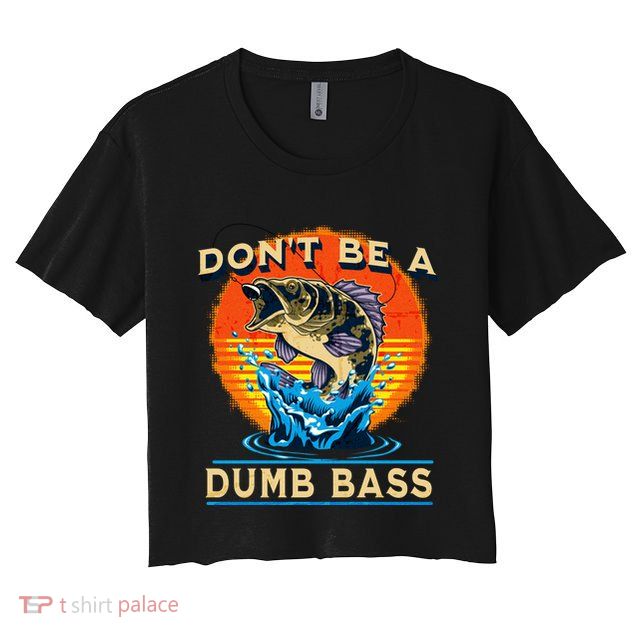 DonT Be A Dumb Bass Funny Fish Crop Top