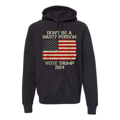 Don’t Be A Nasty Person Vote Trump 2024 USA Flag Premium Hoodie