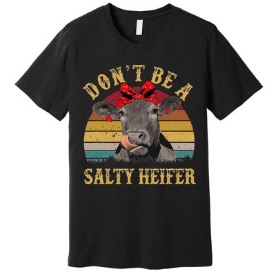 Dont Be A Salty Heifer Funny Cows Lover Gift Vintage Farm Premium T-Shirt