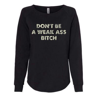 DonT Be A Weak Ass Bitch Strong Attitude Empowerment Womens California Wash Sweatshirt