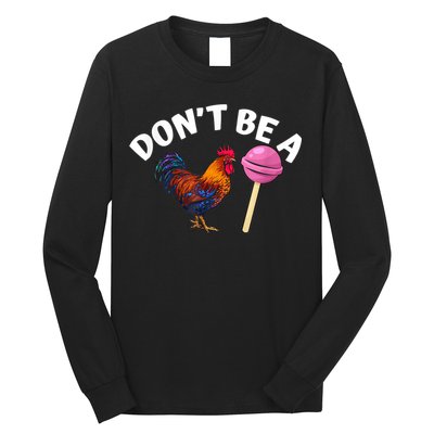 Don't Be A Cock Or A Sucker Long Sleeve Shirt