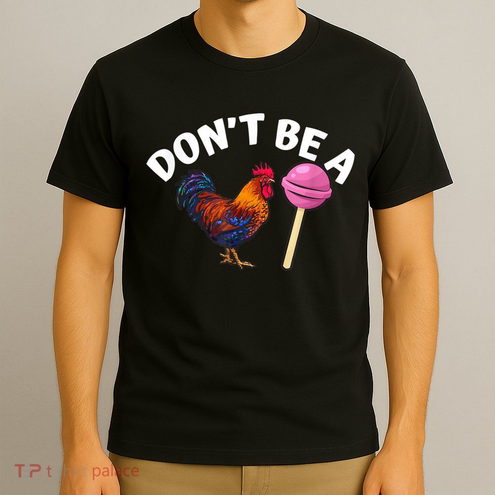 Don't Be A Cock Or A Sucker T-Shirt