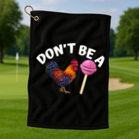 Don't Be A Cock Or A Sucker Golf Towel