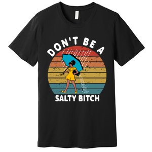 DonT Be A Salty Bitch Funny Bitchy Premium T-Shirt