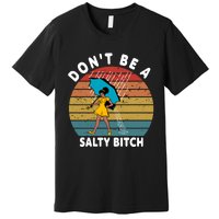 DonT Be A Salty Bitch Funny Bitchy Premium T-Shirt