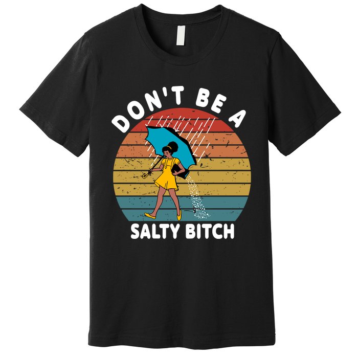 DonT Be A Salty Bitch Funny Bitchy Premium T-Shirt