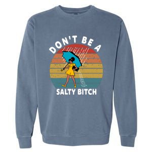 DonT Be A Salty Bitch Funny Bitchy Garment-Dyed Sweatshirt