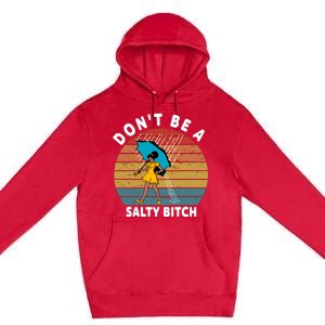 DonT Be A Salty Bitch Funny Bitchy Premium Pullover Hoodie