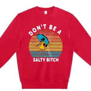 DonT Be A Salty Bitch Funny Bitchy Premium Crewneck Sweatshirt