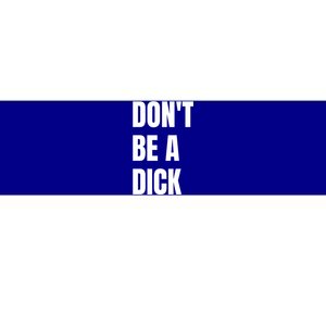 Don't Be A Dick Great Gift Bumper Sticker