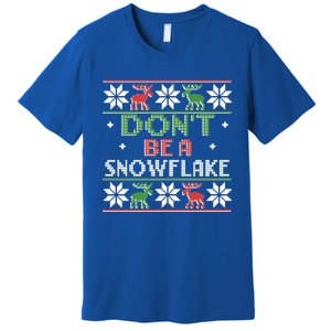 DonT Be A Snowflake Funny Christmas Ugly Sweater Antipc Meaningful Gift Premium T-Shirt