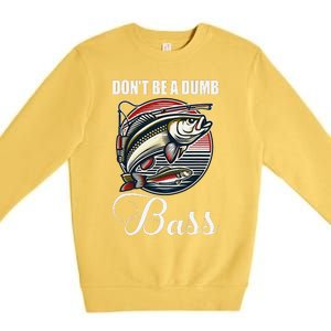 DonT Be A Dumb Bass Funny Fishing Quote Funny Fishing Meme Premium Crewneck Sweatshirt