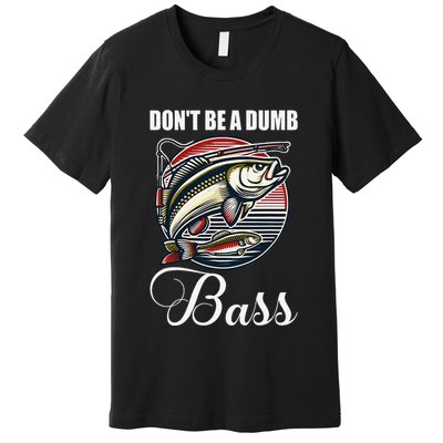 DonT Be A Dumb Bass Funny Fishing Quote Funny Fishing Meme Premium T-Shirt