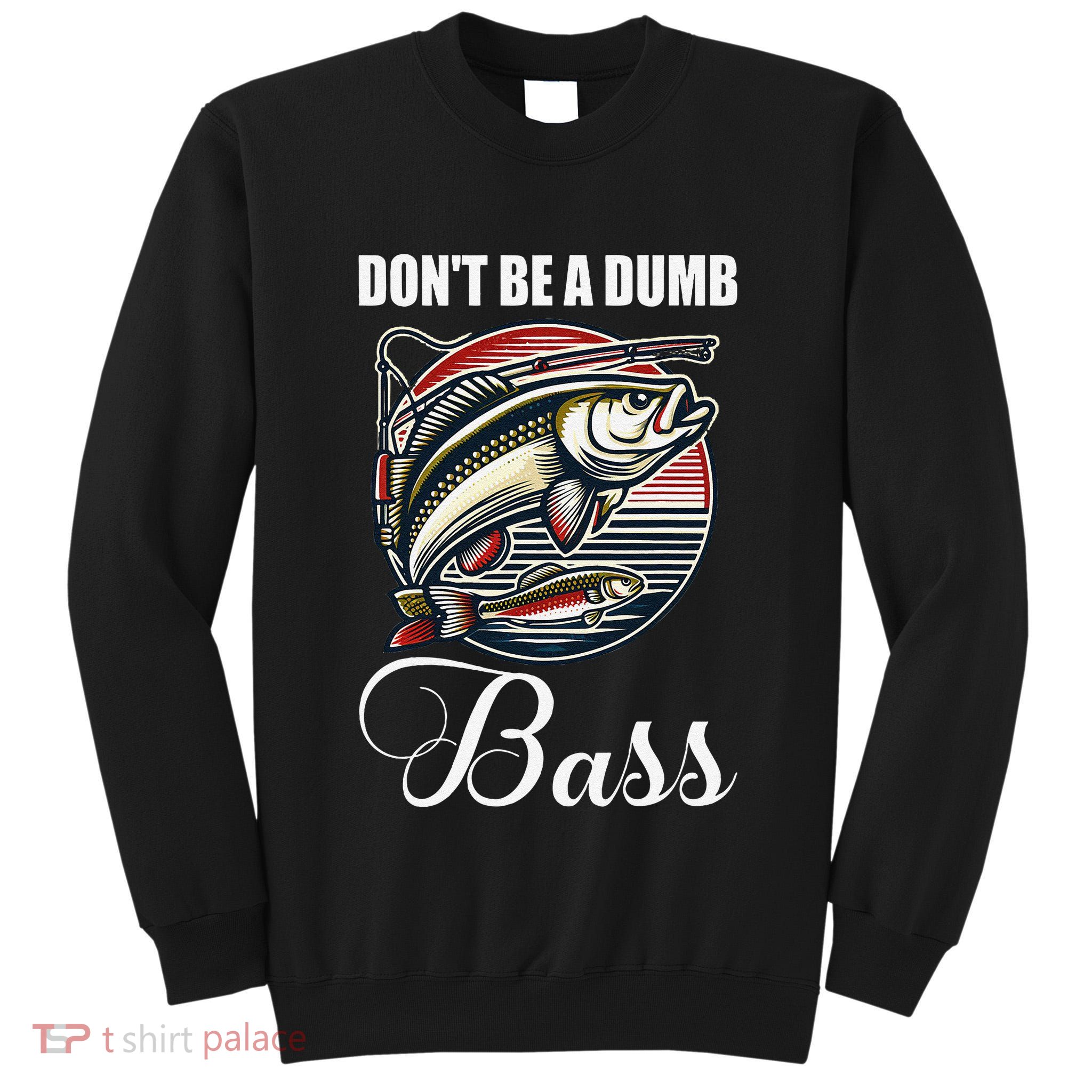 DonT Be A Dumb Bass Funny Fishing Quote Funny Fishing Meme Tall Sweatshirt