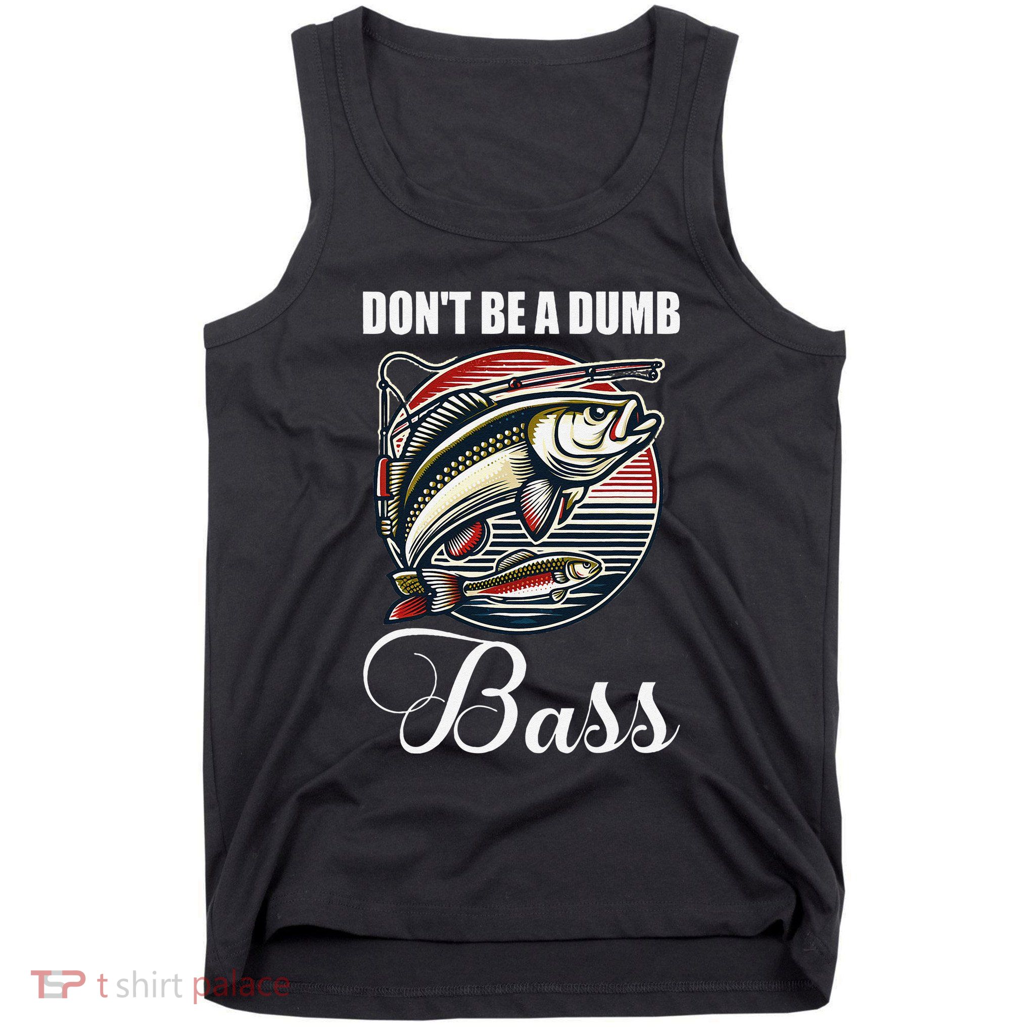 DonT Be A Dumb Bass Funny Fishing Quote Funny Fishing Meme Tank Top