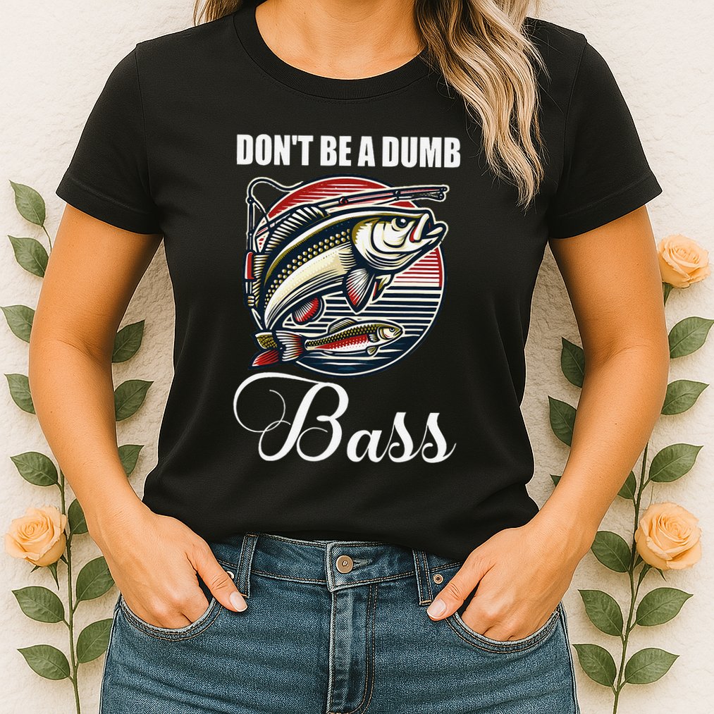 DonT Be A Dumb Bass Funny Fishing Quote Funny Fishing Meme Womens T-Shirt