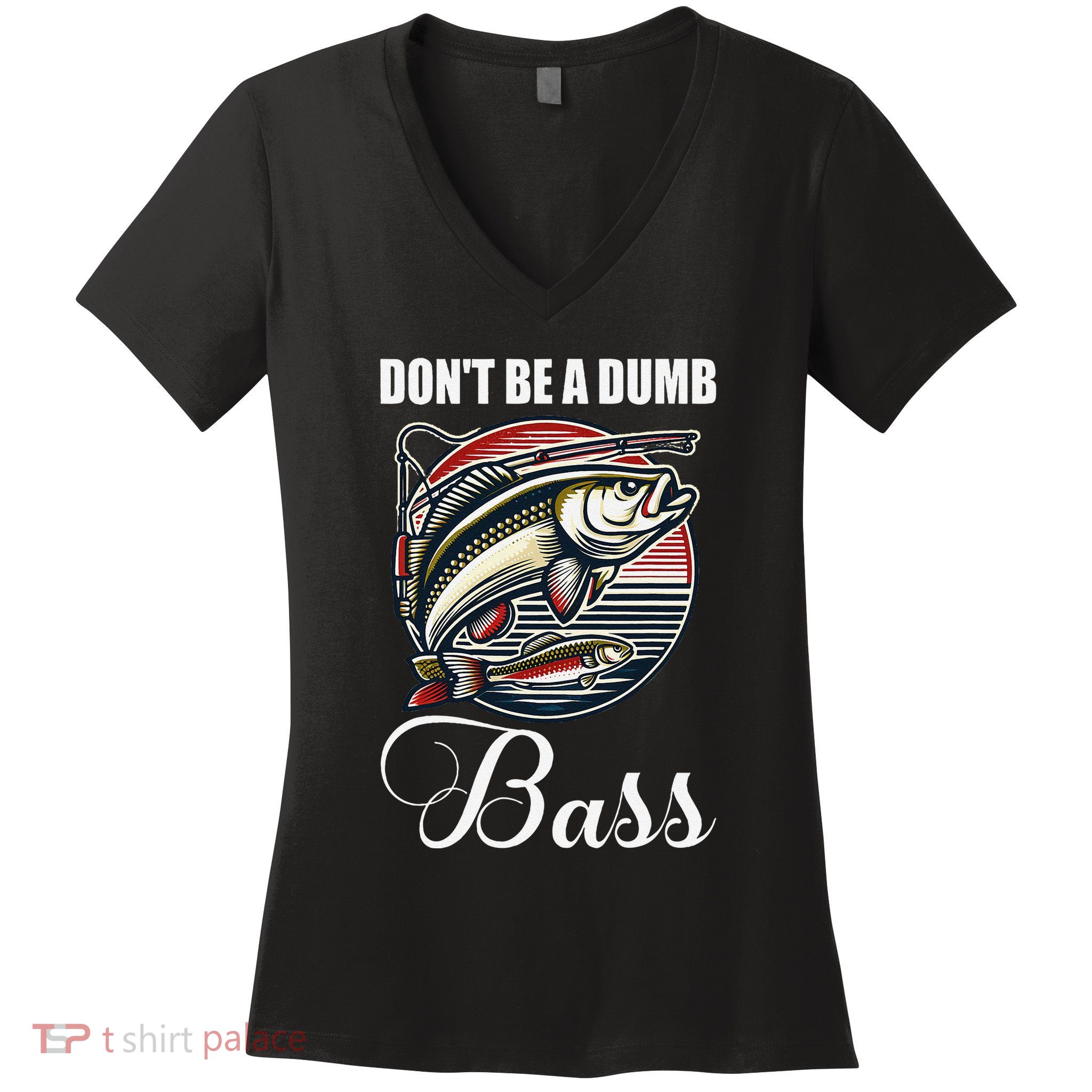 DonT Be A Dumb Bass Funny Fishing Quote Funny Fishing Meme Women's V-Neck T-Shirt